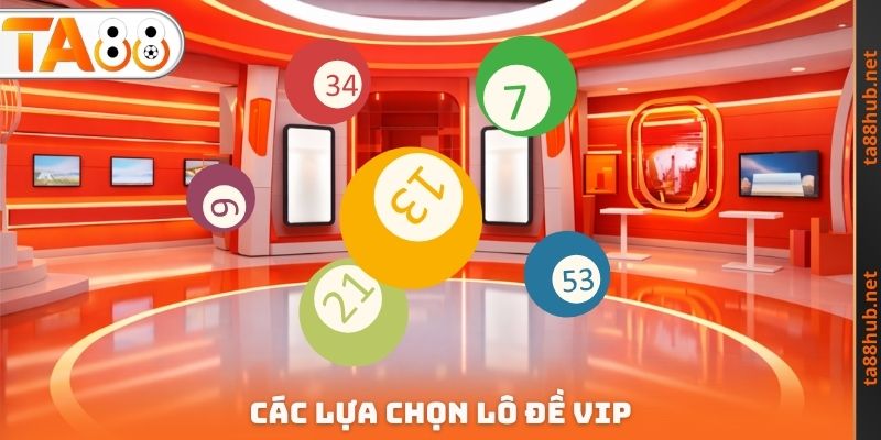 Lô Đề VIP TA88 - Cơ Hội Để Dễ Dàng X10 Tài Sản Cá Cược 4 Các lựa chọn lô đề Vip