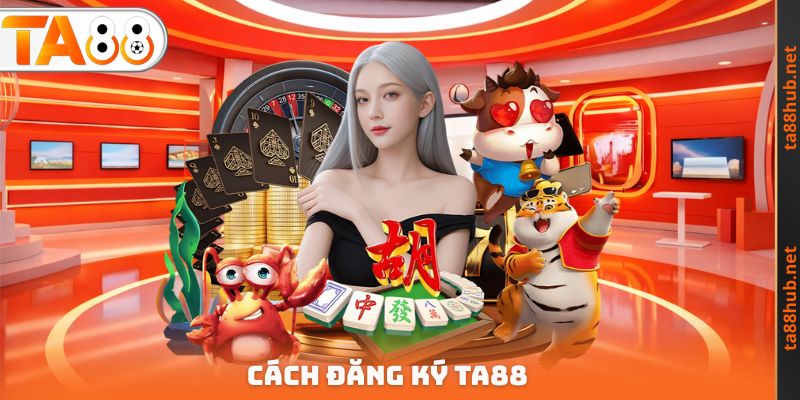 Đăng Ký TA88 - Thao Tác Nhanh Trở Thành Hội Viên Thương Hiệu 2 Cách đăng ký TA88
