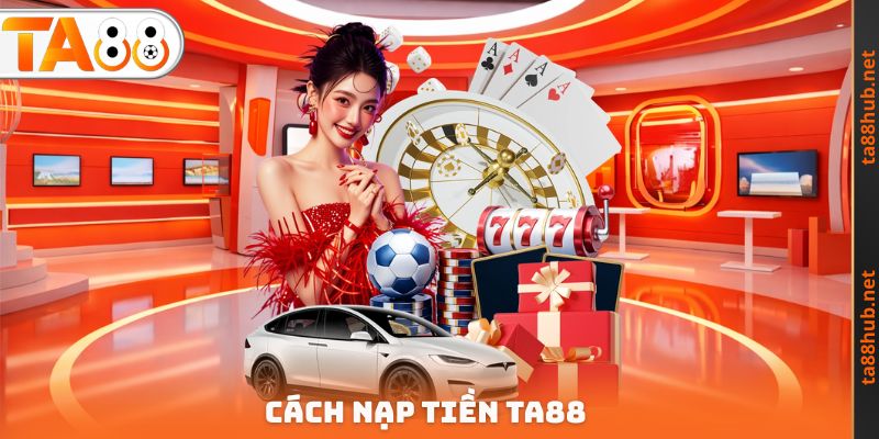 Nạp Tiền TA88 - Cung Cấp Tài Chính Nhanh Chỉ Sau Vài Phút 2 Cách Nạp tiền TA88