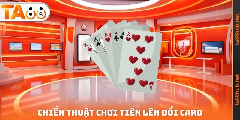 Tiến Lên Đổi Card TA88 - Chiến Thuật Để Giành Lấy Lợi Nhuận 3 Chiến thuật chơi Tiến lên đổi Card