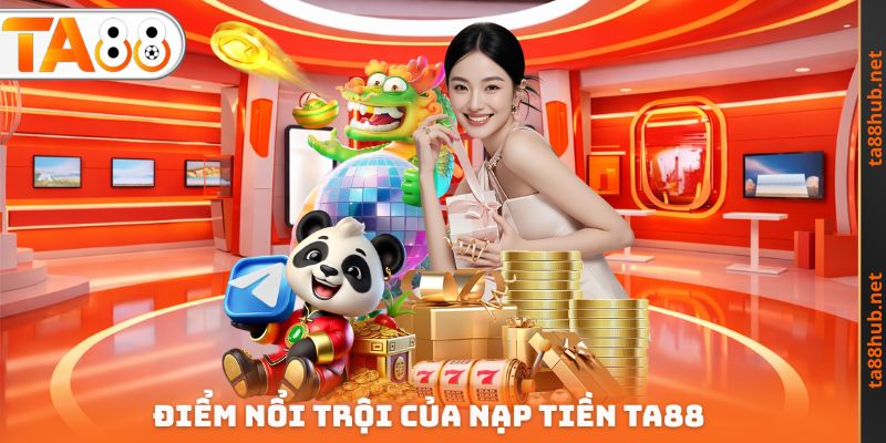 Nạp Tiền TA88 - Cung Cấp Tài Chính Nhanh Chỉ Sau Vài Phút 1 Điểm nổi trội của Nạp tiền TA88