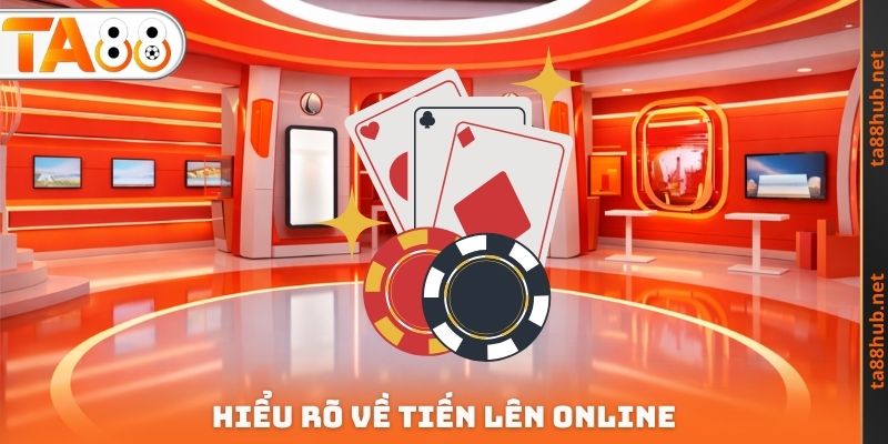 Hiểu rõ về Tiến lên Online