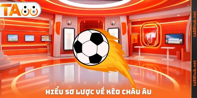 Kèo Châu Âu TA88 - Nghiên Cứu Cách Trải Nghiệm An Toàn 2 Hiểu sơ lược về kèo Châu Âu