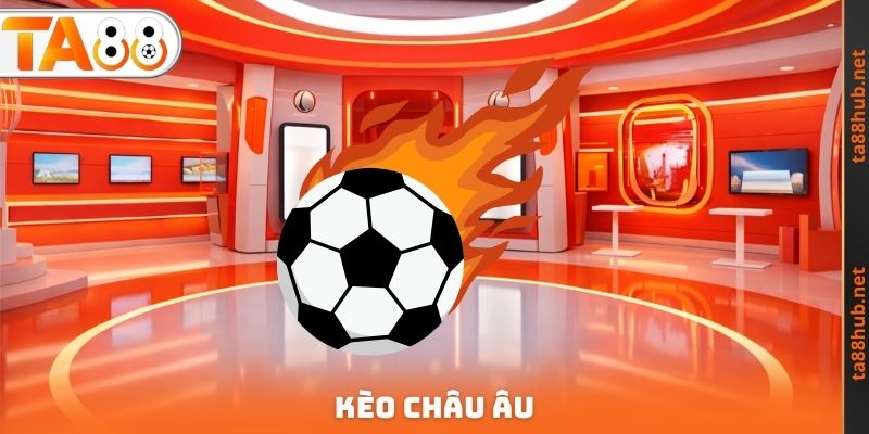 Kèo Châu Âu TA88 - Nghiên Cứu Cách Trải Nghiệm An Toàn 1 Kèo Châu Âu