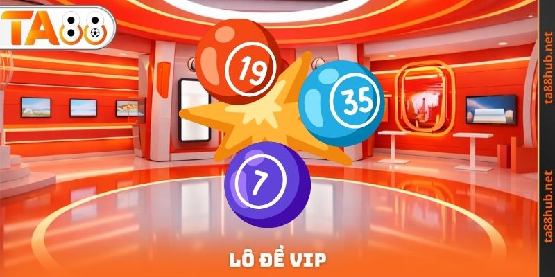 Lô Đề VIP TA88 - Cơ Hội Để Dễ Dàng X10 Tài Sản Cá Cược 3 Lô Đề VIP