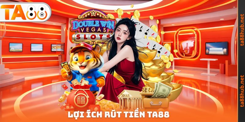 Rút Tiền TA88 - Nhận Lợi Nhuận Khủng Từ Thương Hiệu 1 Lợi ích Rút tiền TA88
