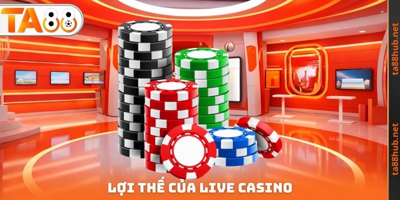 Lợi thế của Live Casino