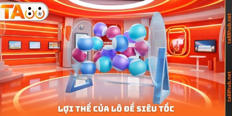 Lợi thế của lô đề siêu tốc