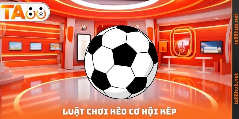 Luật chơi kèo cơ hội kép