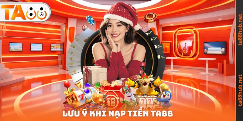 Nạp Tiền TA88 - Cung Cấp Tài Chính Nhanh Chỉ Sau Vài Phút 3 Lưu ý khi Nạp tiền TA88