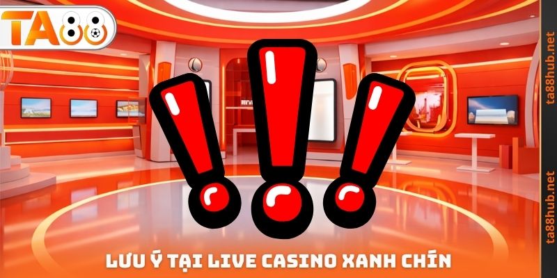 Lưu ý tại Live Casino xanh chín
