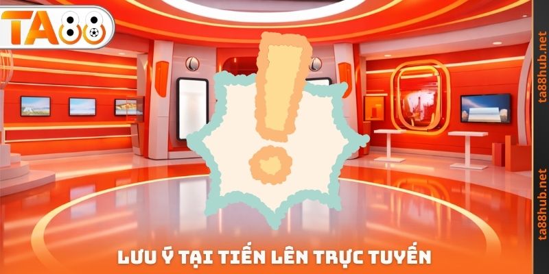 Lưu ý tại Tiến lên trực tuyến