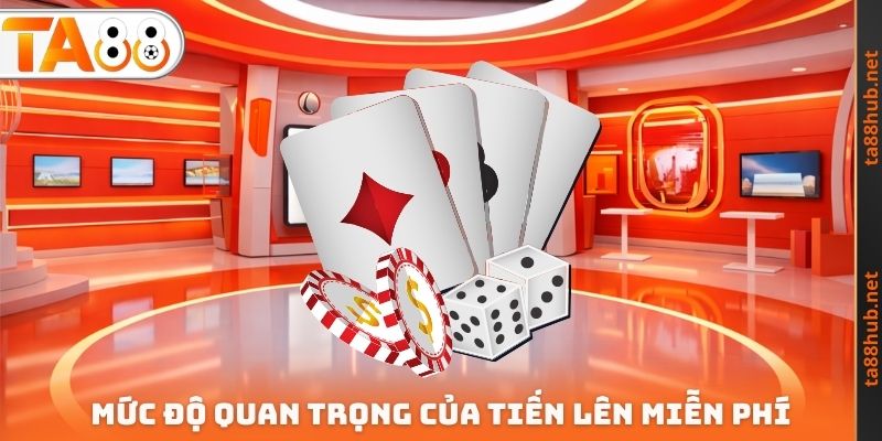 Mức độ quan trọng của Tiến lên miễn phí