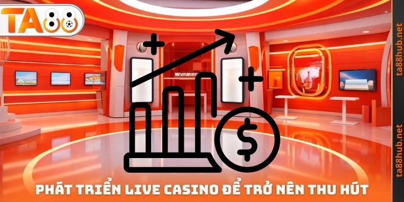 Phát triển Live Casino xanh chín để trở nên thu hút