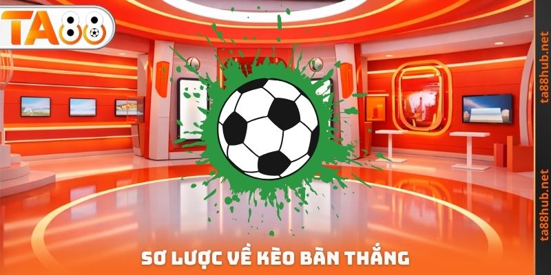 Sơ lược về kèo bàn thắng