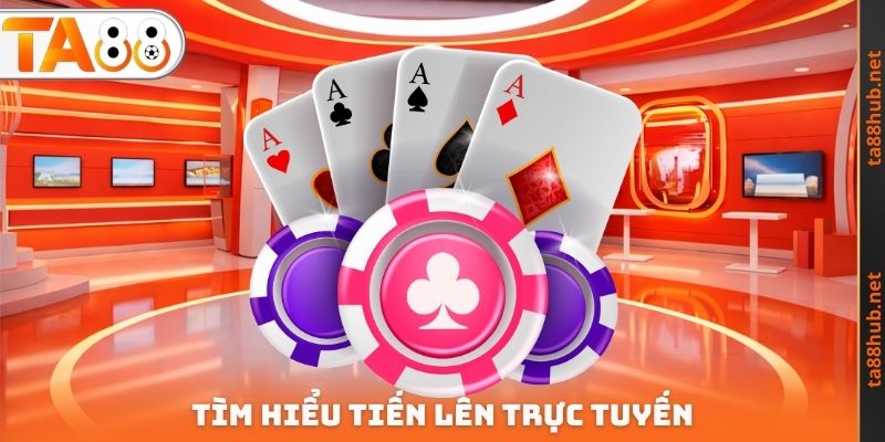 Tìm hiểu Tiến lên trực tuyến