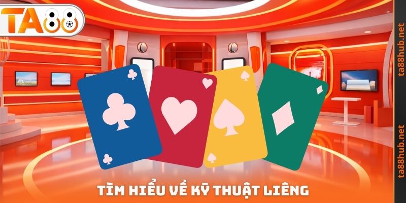 Kỹ Thuật Liêng TA88 - Nghiên Cứu Cách Chơi Để Chiến Thắng 2 Tìm hiểu về kỹ thuật Liêng