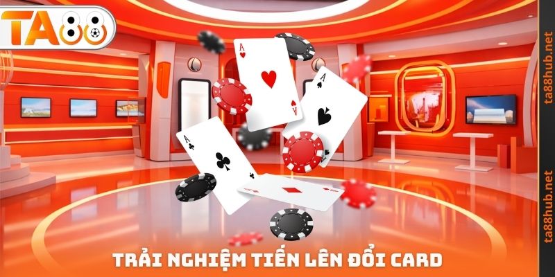 Tiến Lên Đổi Card TA88 - Chiến Thuật Để Giành Lấy Lợi Nhuận 2 Trải nghiệm Tiến lên đổi Card