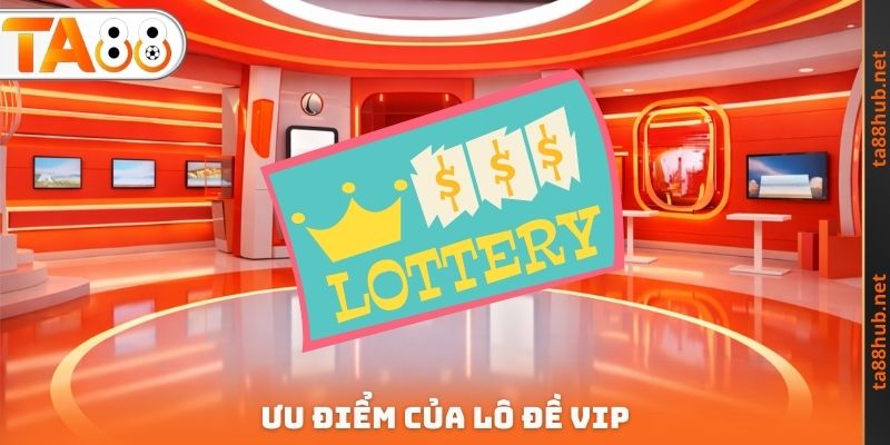 Lô Đề VIP TA88 - Cơ Hội Để Dễ Dàng X10 Tài Sản Cá Cược 3 Ưu điểm của lô đề Vip