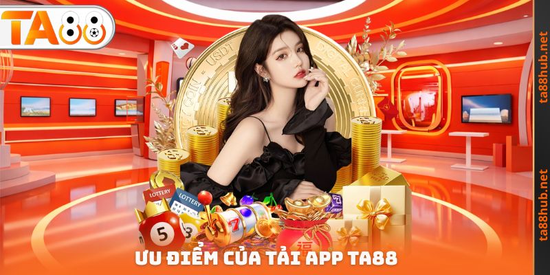 Ưu điểm của Tải app TA88