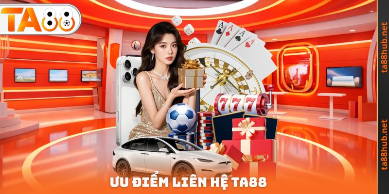 Liên Hệ TA88 - Tổng Hợp Phương Thức Hỗ Trợ Khách Hàng Nhanh 3 Ưu điểm Liên hệ TA88