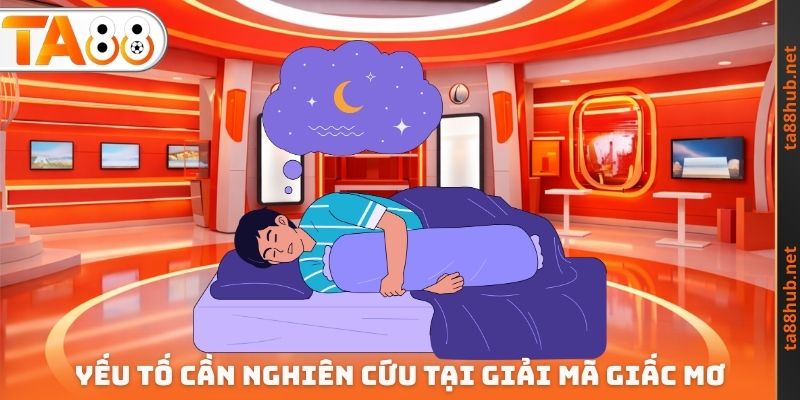 Yếu tố cần nghiên cứu tại giải mã giấc mơ